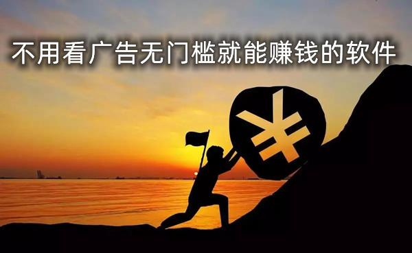 不用看广告无门槛就能赚钱的软件