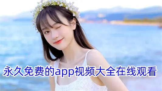 永久免费的app视频大全在线观看